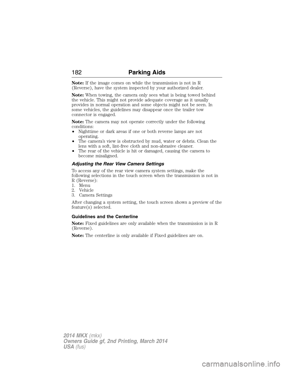 LINCOLN MKX 2014 Owners Manual Note:If the image comes on while the transmission is not in R
(Reverse), have the system inspected by your authorized dealer.
Note:When towing, the camera only sees what is being towed behind
the vehi LINCOLN MKX 2014 Owners Manual Note:If the image comes on while the transmission is not in R
(Reverse), have the system inspected by your authorized dealer.
Note:When towing, the camera only sees what is being towed behind
the vehi