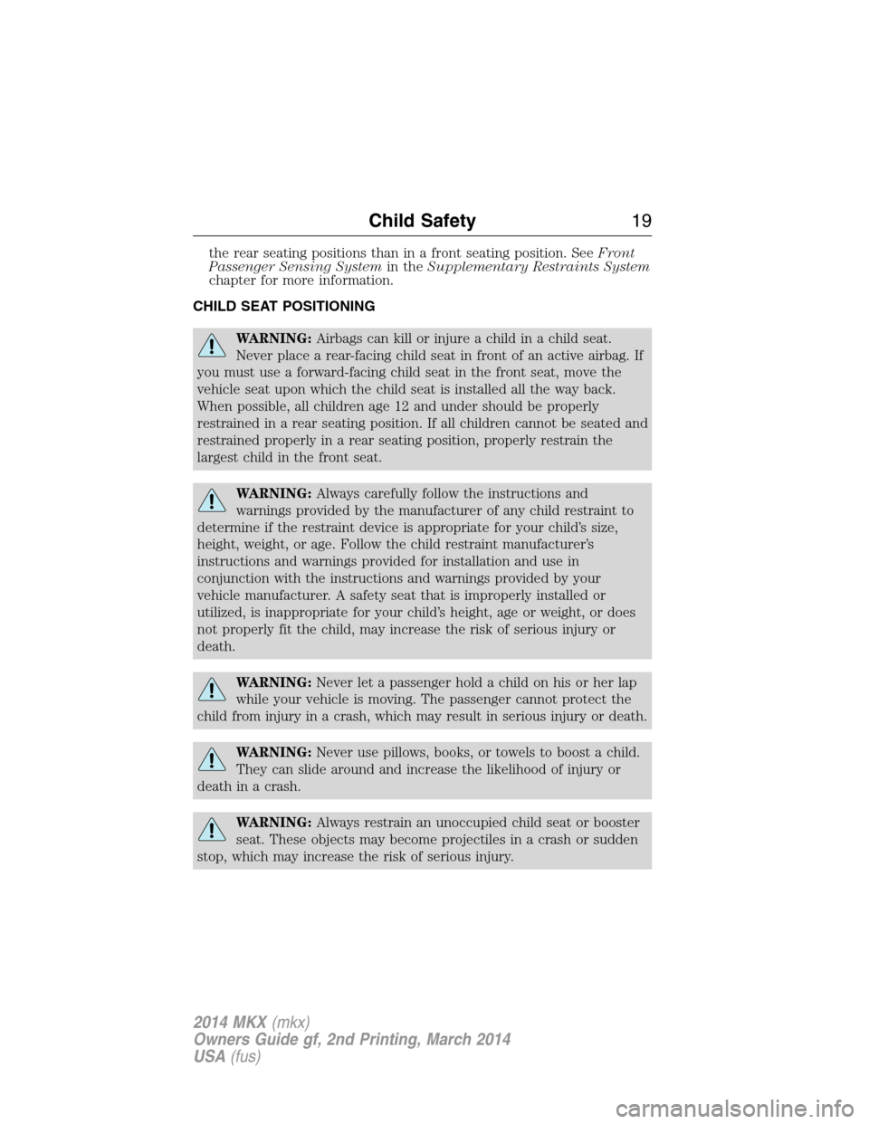 LINCOLN MKX 2014  Owners Manual the rear seating positions than in a front seating position. SeeFront
Passenger Sensing Systemin theSupplementary Restraints System
chapter for more information.
CHILD SEAT POSITIONING
WARNING:Airbags