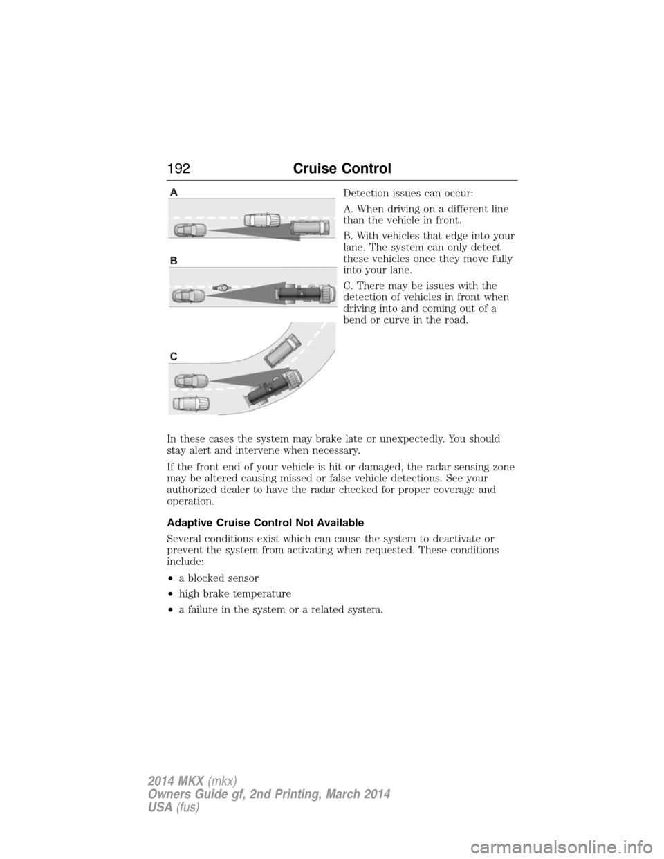 LINCOLN MKX 2014 Owners Manual Detection issues can occur:
A. When driving on a different line
than the vehicle in front.
B. With vehicles that edge into your
lane. The system can only detect
these vehicles once they move fully
int LINCOLN MKX 2014 Owners Manual Detection issues can occur:
A. When driving on a different line
than the vehicle in front.
B. With vehicles that edge into your
lane. The system can only detect
these vehicles once they move fully
int