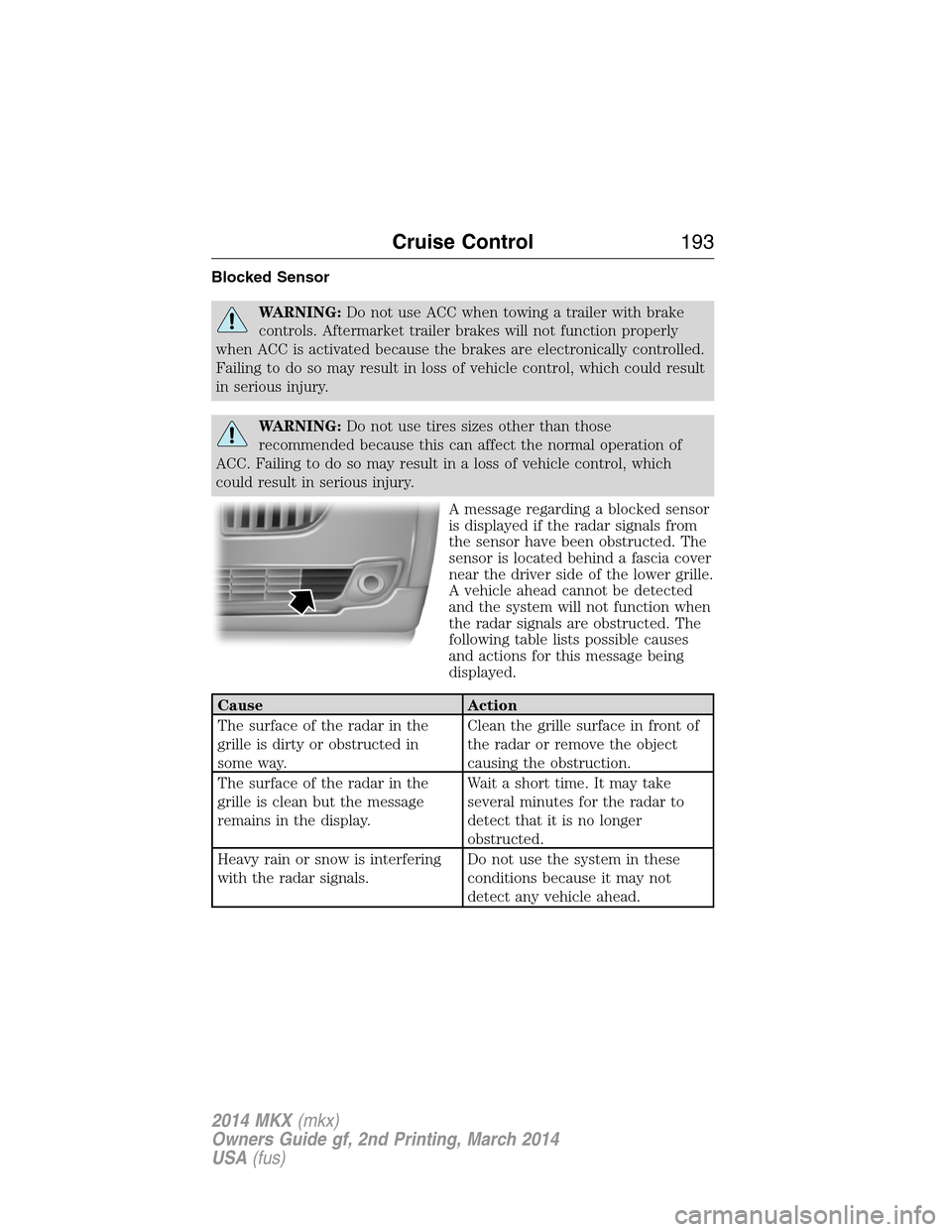 LINCOLN MKX 2014 Owners Manual Blocked Sensor
WARNING:Do not use ACC when towing a trailer with brake
controls. Aftermarket trailer brakes will not function properly
when ACC is activated because the brakes are electronically contr LINCOLN MKX 2014 Owners Manual Blocked Sensor
WARNING:Do not use ACC when towing a trailer with brake
controls. Aftermarket trailer brakes will not function properly
when ACC is activated because the brakes are electronically contr