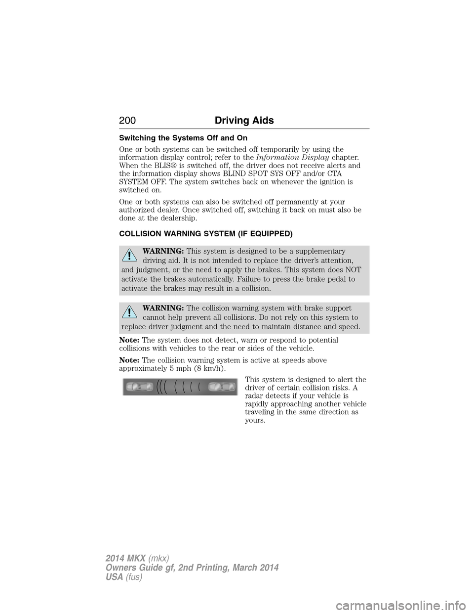 LINCOLN MKX 2014 Owners Manual Switching the Systems Off and On
One or both systems can be switched off temporarily by using the
information display control; refer to theInformation Displaychapter.
When the BLIS® is switched off, LINCOLN MKX 2014 Owners Manual Switching the Systems Off and On
One or both systems can be switched off temporarily by using the
information display control; refer to theInformation Displaychapter.
When the BLIS® is switched off,