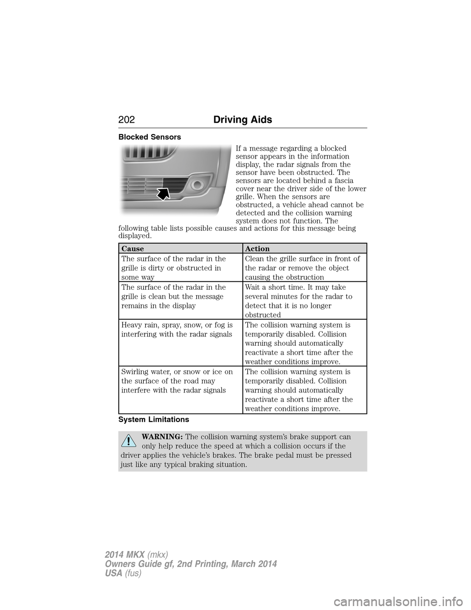 LINCOLN MKX 2014 Owners Manual Blocked Sensors
If a message regarding a blocked
sensor appears in the information
display, the radar signals from the
sensor have been obstructed. The
sensors are located behind a fascia
cover near t LINCOLN MKX 2014 Owners Manual Blocked Sensors
If a message regarding a blocked
sensor appears in the information
display, the radar signals from the
sensor have been obstructed. The
sensors are located behind a fascia
cover near t