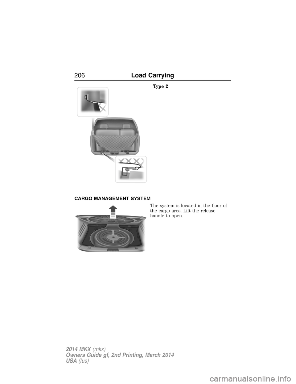 LINCOLN MKX 2014 Owners Manual Type 2
CARGO MANAGEMENT SYSTEM
The system is located in the floor of
the cargo area. Lift the release
handle to open.
206Load Carrying
2014 MKX(mkx)
Owners Guide gf, 2nd Printing, March 2014
USA(fus) LINCOLN MKX 2014 Owners Manual Type 2
CARGO MANAGEMENT SYSTEM
The system is located in the floor of
the cargo area. Lift the release
handle to open.
206Load Carrying
2014 MKX(mkx)
Owners Guide gf, 2nd Printing, March 2014
USA(fus)