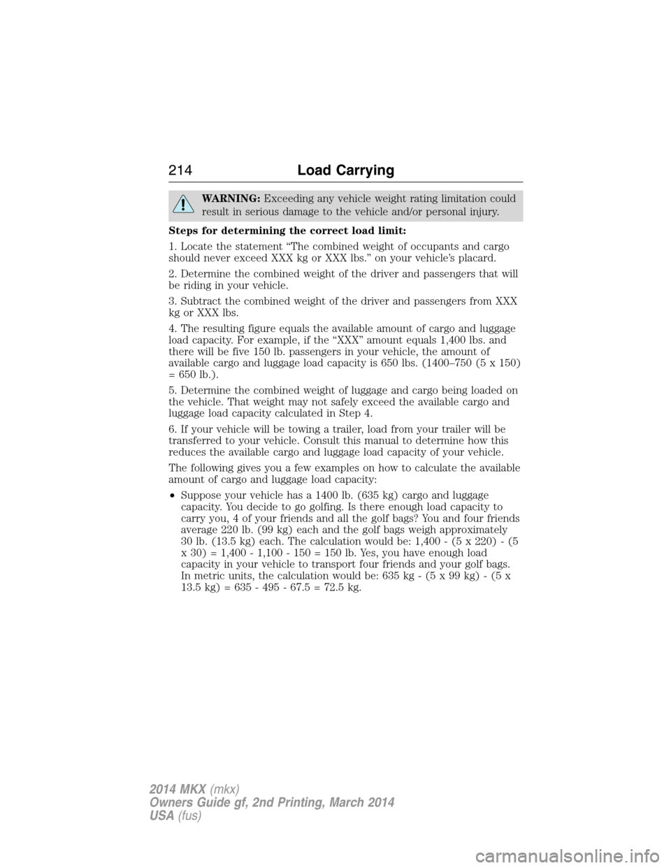 LINCOLN MKX 2014  Owners Manual WARNING:Exceeding any vehicle weight rating limitation could
result in serious damage to the vehicle and/or personal injury.
Steps for determining the correct load limit:
1. Locate the statement “Th