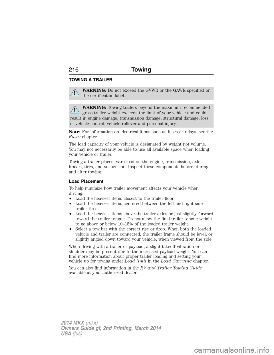 LINCOLN MKX 2014 Owners Manual TOWING A TRAILER
WARNING:Do not exceed the GVWR or the GAWR specified on
the certification label.
WARNING:Towing trailers beyond the maximum recommended
gross trailer weight exceeds the limit of your LINCOLN MKX 2014 Owners Manual TOWING A TRAILER
WARNING:Do not exceed the GVWR or the GAWR specified on
the certification label.
WARNING:Towing trailers beyond the maximum recommended
gross trailer weight exceeds the limit of your