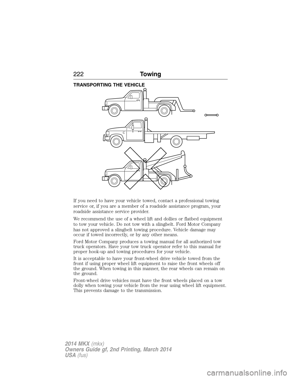 LINCOLN MKX 2014 Owners Manual TRANSPORTING THE VEHICLE
If you need to have your vehicle towed, contact a professional towing
service or, if you are a member of a roadside assistance program, your
roadside assistance service provid LINCOLN MKX 2014 Owners Manual TRANSPORTING THE VEHICLE
If you need to have your vehicle towed, contact a professional towing
service or, if you are a member of a roadside assistance program, your
roadside assistance service provid