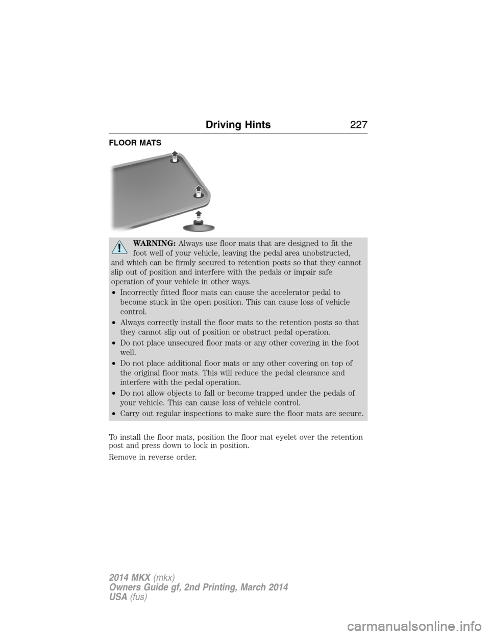 LINCOLN MKX 2014 Owners Manual FLOOR MATS
WARNING:Always use floor mats that are designed to fit the
foot well of your vehicle, leaving the pedal area unobstructed,
and which can be firmly secured to retention posts so that they ca LINCOLN MKX 2014 Owners Manual FLOOR MATS
WARNING:Always use floor mats that are designed to fit the
foot well of your vehicle, leaving the pedal area unobstructed,
and which can be firmly secured to retention posts so that they ca