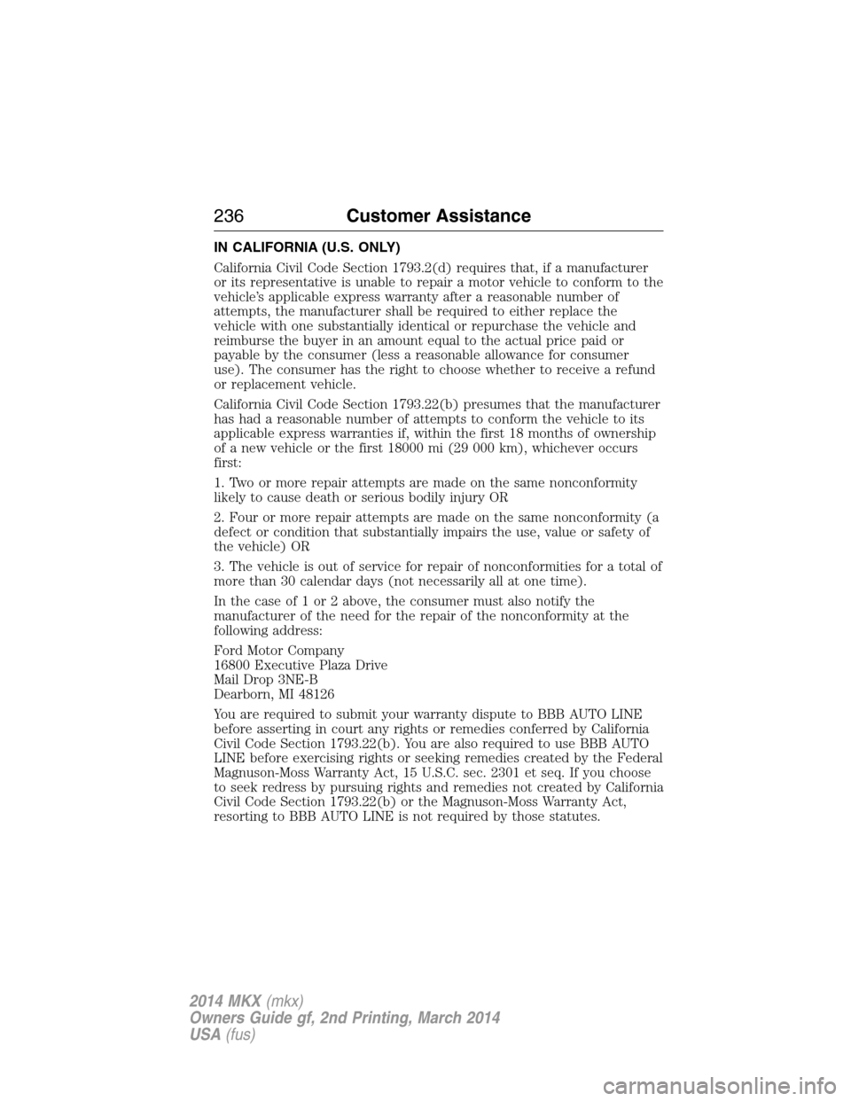 LINCOLN MKX 2014 Owners Guide IN CALIFORNIA (U.S. ONLY)
California Civil Code Section 1793.2(d) requires that, if a manufacturer
or its representative is unable to repair a motor vehicle to conform to the
vehicle’s applicable ex