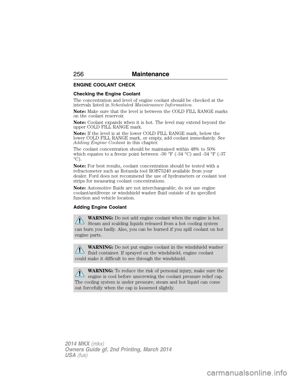 LINCOLN MKX 2014 Owners Manual ENGINE COOLANT CHECK
Checking the Engine Coolant
The concentration and level of engine coolant should be checked at the
intervals listed inScheduled Maintenance Information.
Note:Make sure that the le LINCOLN MKX 2014 Owners Manual ENGINE COOLANT CHECK
Checking the Engine Coolant
The concentration and level of engine coolant should be checked at the
intervals listed inScheduled Maintenance Information.
Note:Make sure that the le