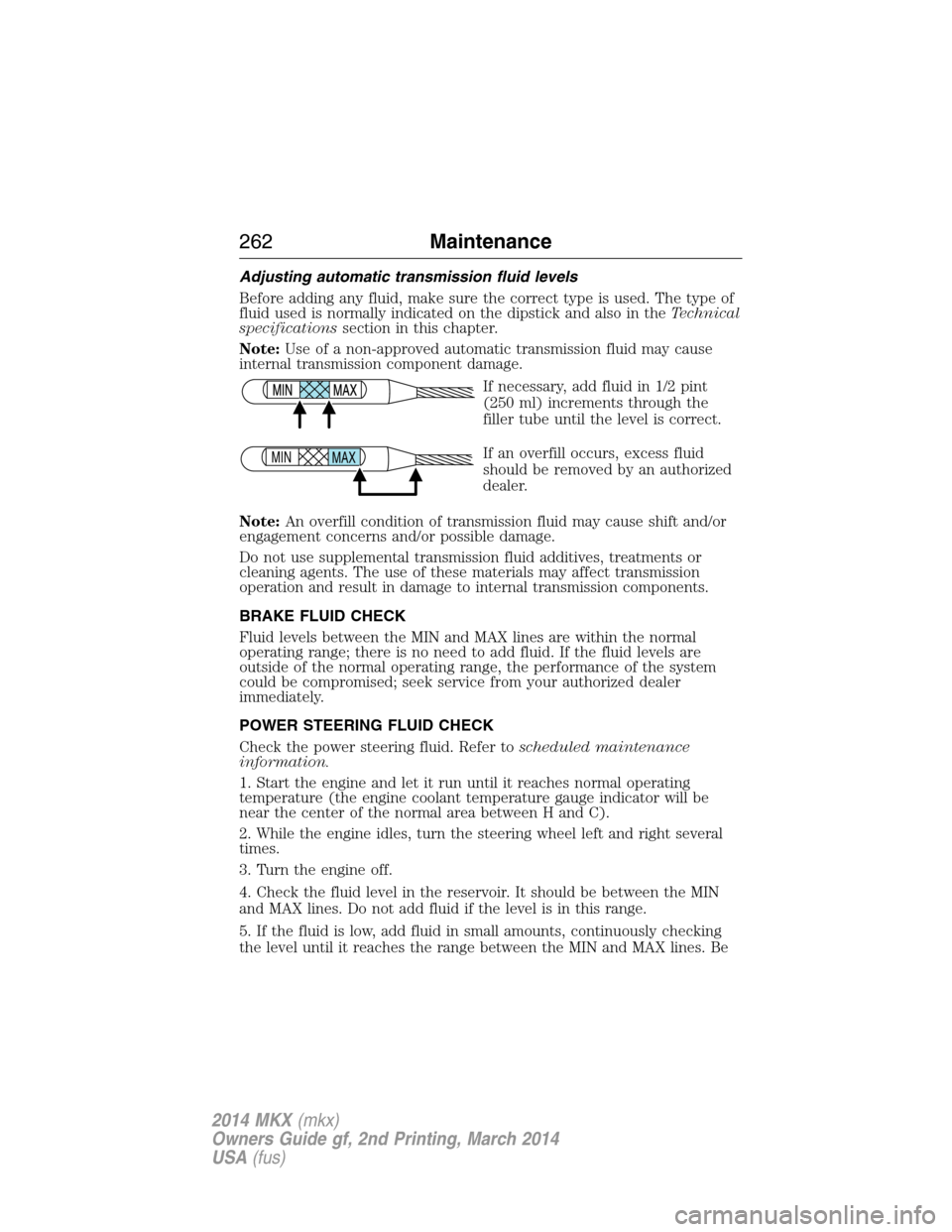 LINCOLN MKX 2014 Owners Manual Adjusting automatic transmission fluid levels
Before adding any fluid, make sure the correct type is used. The type of
fluid used is normally indicated on the dipstick and also in theTechnical
specifi LINCOLN MKX 2014 Owners Manual Adjusting automatic transmission fluid levels
Before adding any fluid, make sure the correct type is used. The type of
fluid used is normally indicated on the dipstick and also in theTechnical
specifi