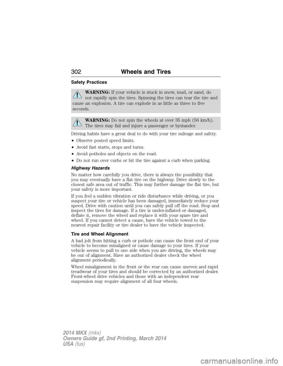 LINCOLN MKX 2014 Owners Guide Safety Practices
WARNING:If your vehicle is stuck in snow, mud, or sand, do
not rapidly spin the tires. Spinning the tires can tear the tire and
cause an explosion. A tire can explode in as little as LINCOLN MKX 2014 Owners Guide Safety Practices
WARNING:If your vehicle is stuck in snow, mud, or sand, do
not rapidly spin the tires. Spinning the tires can tear the tire and
cause an explosion. A tire can explode in as little as