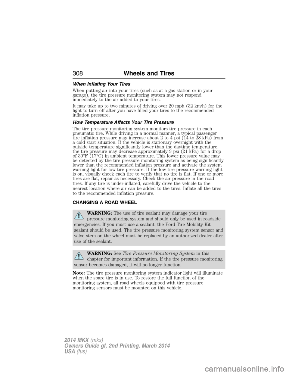 LINCOLN MKX 2014 Owners Manual When Inflating Your Tires
When putting air into your tires (such as at a gas station or in your
garage), the tire pressure monitoring system may not respond
immediately to the air added to your tires. LINCOLN MKX 2014 Owners Manual When Inflating Your Tires
When putting air into your tires (such as at a gas station or in your
garage), the tire pressure monitoring system may not respond
immediately to the air added to your tires.