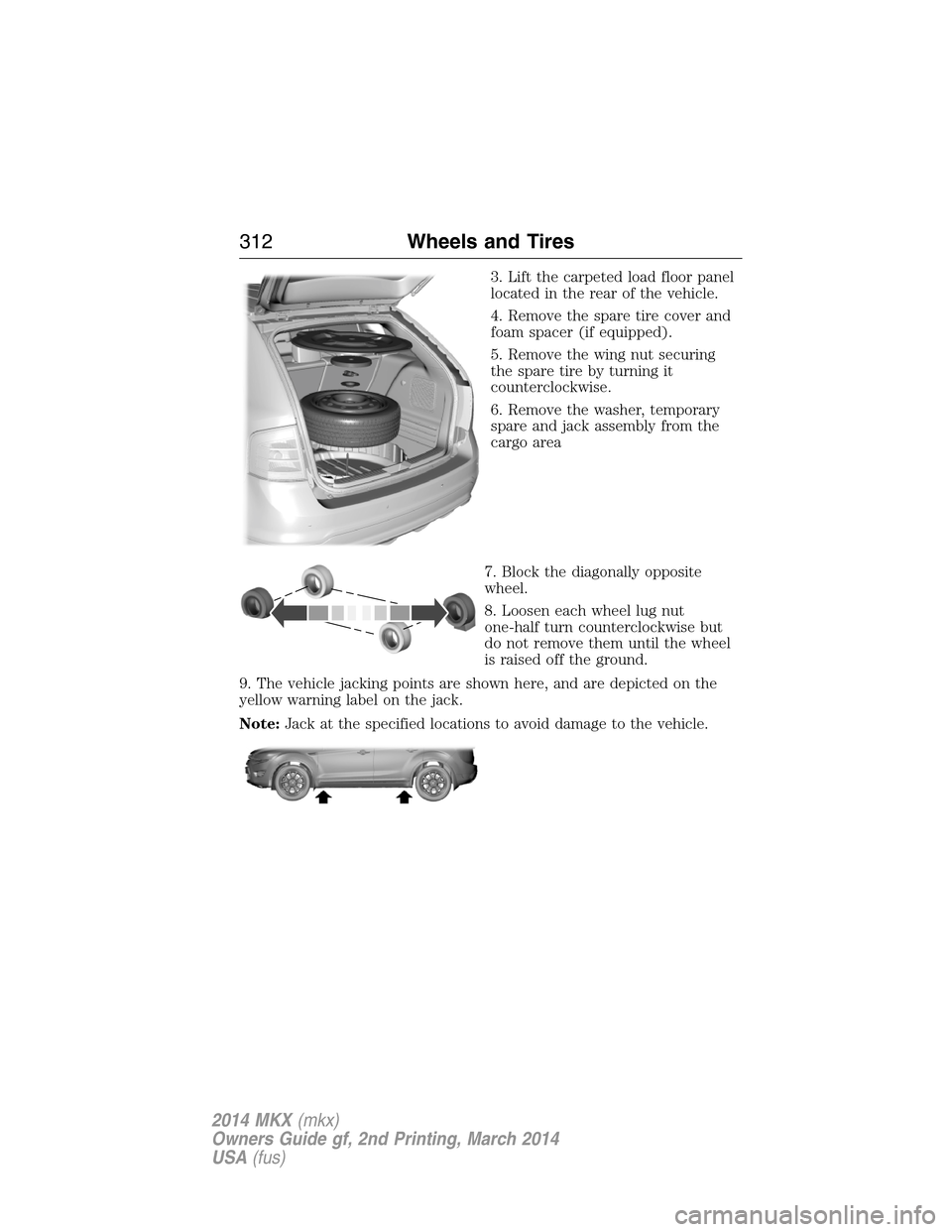 LINCOLN MKX 2014  Owners Manual 3. Lift the carpeted load floor panel
located in the rear of the vehicle.
4. Remove the spare tire cover and
foam spacer (if equipped).
5. Remove the wing nut securing
the spare tire by turning it
cou