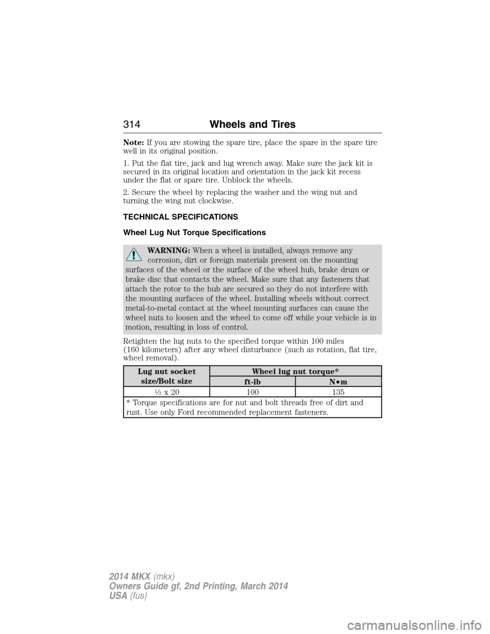 LINCOLN MKX 2014  Owners Manual Note:If you are stowing the spare tire, place the spare in the spare tire
well in its original position.
1. Put the flat tire, jack and lug wrench away. Make sure the jack kit is
secured in its origin