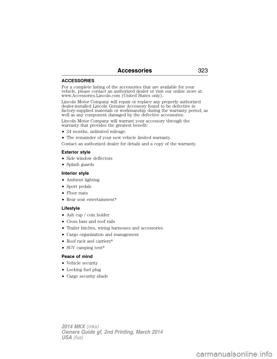 LINCOLN MKX 2014  Owners Manual ACCESSORIES
For a complete listing of the accessories that are available for your
vehicle, please contact an authorized dealer or visit our online store at:
www.Accessories.Lincoln.com (United States 