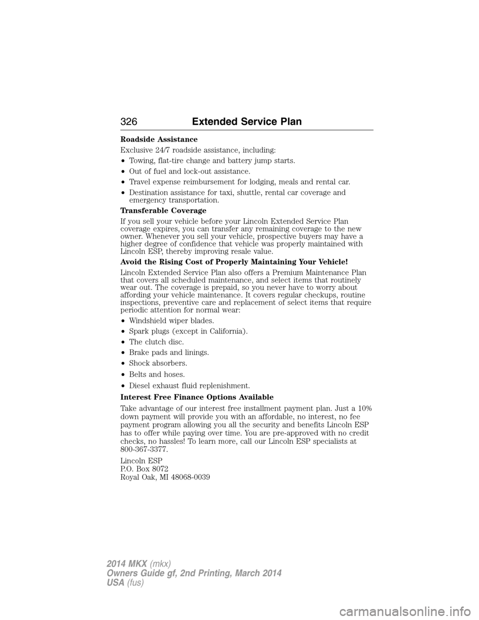 LINCOLN MKX 2014  Owners Manual Roadside Assistance
Exclusive 24/7 roadside assistance, including:
•Towing, flat-tire change and battery jump starts.
•Out of fuel and lock-out assistance.
•Travel expense reimbursement for lodg