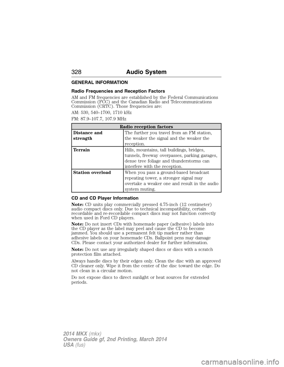 LINCOLN MKX 2014 Owners Manual GENERAL INFORMATION
Radio Frequencies and Reception Factors
AM and FM frequencies are established by the Federal Communications
Commission (FCC) and the Canadian Radio and Telecommunications
Commissio LINCOLN MKX 2014 Owners Manual GENERAL INFORMATION
Radio Frequencies and Reception Factors
AM and FM frequencies are established by the Federal Communications
Commission (FCC) and the Canadian Radio and Telecommunications
Commissio