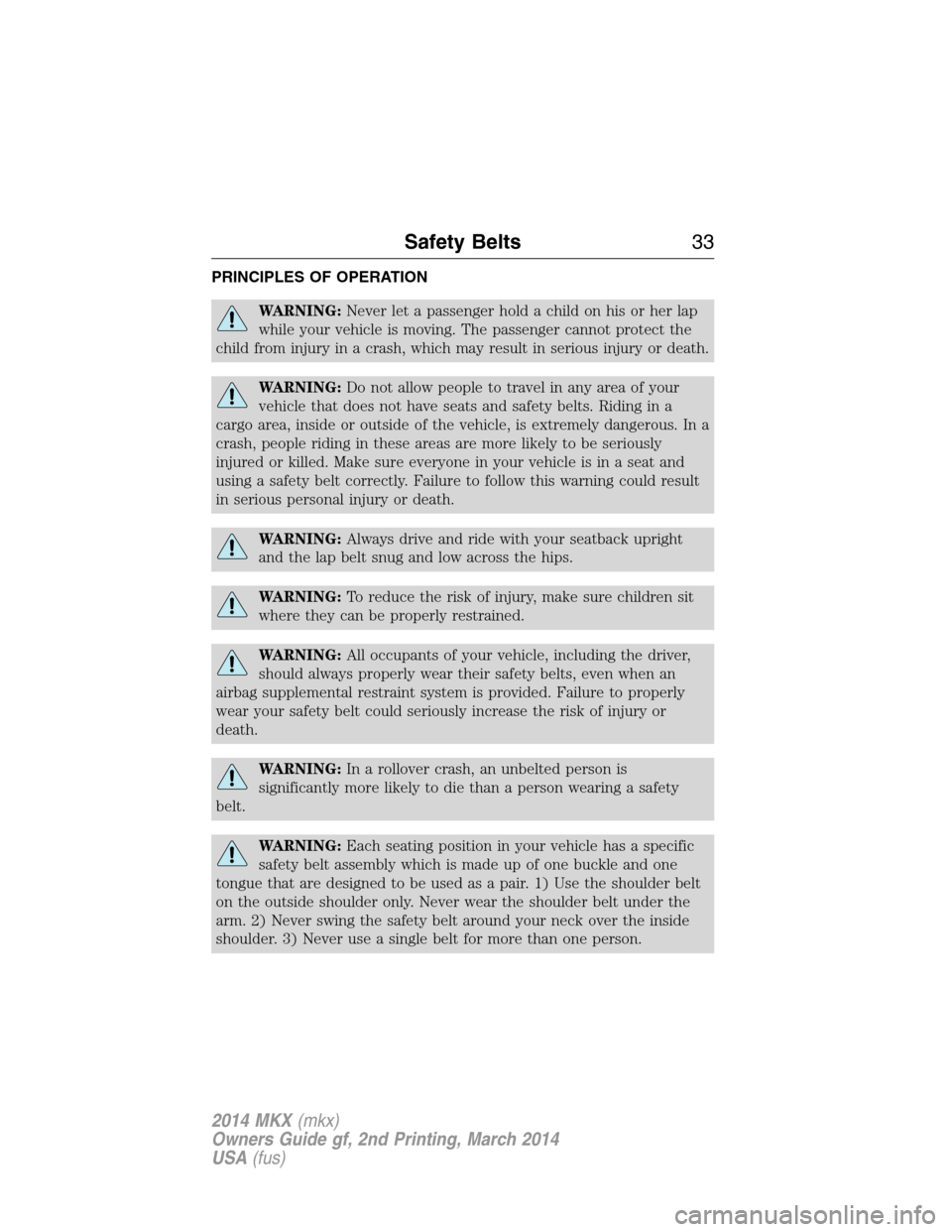 LINCOLN MKX 2014 Owners Guide PRINCIPLES OF OPERATION
WARNING:Never let a passenger hold a child on his or her lap
while your vehicle is moving. The passenger cannot protect the
child from injury in a crash, which may result in se LINCOLN MKX 2014 Owners Guide PRINCIPLES OF OPERATION
WARNING:Never let a passenger hold a child on his or her lap
while your vehicle is moving. The passenger cannot protect the
child from injury in a crash, which may result in se