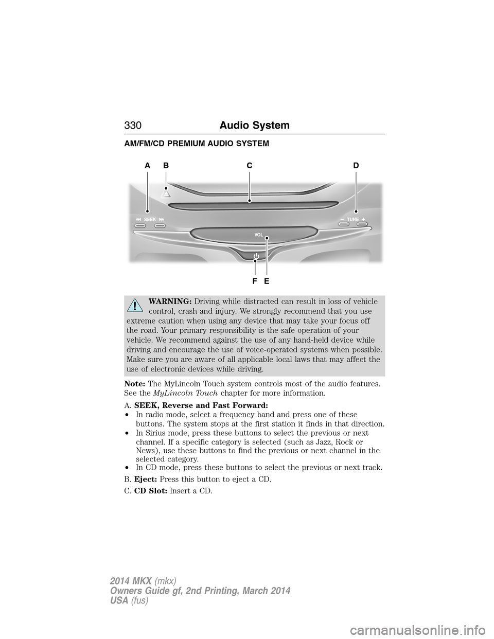 LINCOLN MKX 2014 User Guide AM/FM/CD PREMIUM AUDIO SYSTEM
WARNING:Driving while distracted can result in loss of vehicle
control, crash and injury. We strongly recommend that you use
extreme caution when using any device that ma