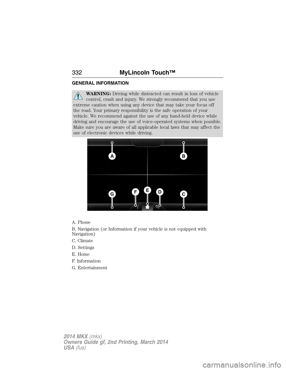 LINCOLN MKX 2014  Owners Manual GENERAL INFORMATION
WARNING:Driving while distracted can result in loss of vehicle
control, crash and injury. We strongly recommend that you use
extreme caution when using any device that may take you