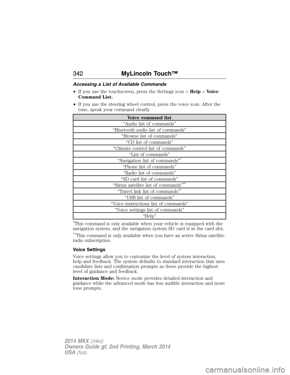 LINCOLN MKX 2014 User Guide Accessing a List of Available Commands
•If you use the touchscreen, press the Settings icon >Help>Voice
Command List.
•If you use the steering wheel control, press the voice icon. After the
tone, 