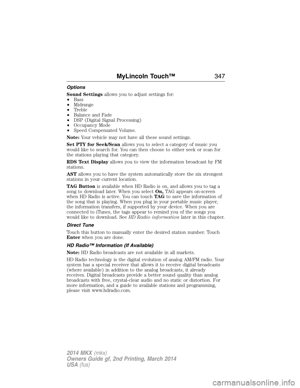 LINCOLN MKX 2014 Owners Manual Options
Sound Settingsallows you to adjust settings for:
•Bass
•Midrange
•Treble
•Balance and Fade
•DSP (Digital Signal Processing)
•Occupancy Mode
•Speed Compensated Volume.
Note:Your v LINCOLN MKX 2014 Owners Manual Options
Sound Settingsallows you to adjust settings for:
•Bass
•Midrange
•Treble
•Balance and Fade
•DSP (Digital Signal Processing)
•Occupancy Mode
•Speed Compensated Volume.
Note:Your v