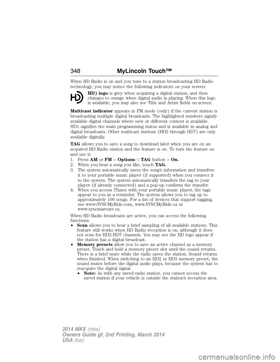 LINCOLN MKX 2014 Owners Manual When HD Radio is on and you tune to a station broadcasting HD Radio
technology, you may notice the following indicators on your screen:
HD) logois grey when acquiring a digital station, and then
chang LINCOLN MKX 2014 Owners Manual When HD Radio is on and you tune to a station broadcasting HD Radio
technology, you may notice the following indicators on your screen:
HD) logois grey when acquiring a digital station, and then
chang