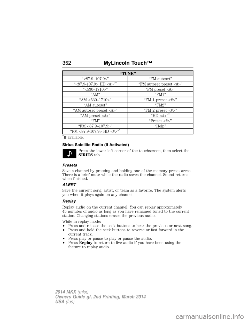 LINCOLN MKX 2014 Owners Manual “TUNE”
“<87.9–107.9>” “FM autoset”
“<87.9-107.9> HD <#>”
*“FM autoset preset <#>”
“<530–1710>” “FM preset <#>”
“AM” “FM1”
“AM <530–1710>” “FM 1 preset < LINCOLN MKX 2014 Owners Manual “TUNE”
“<87.9–107.9>” “FM autoset”
“<87.9-107.9> HD <#>”
*“FM autoset preset <#>”
“<530–1710>” “FM preset <#>”
“AM” “FM1”
“AM <530–1710>” “FM 1 preset <
