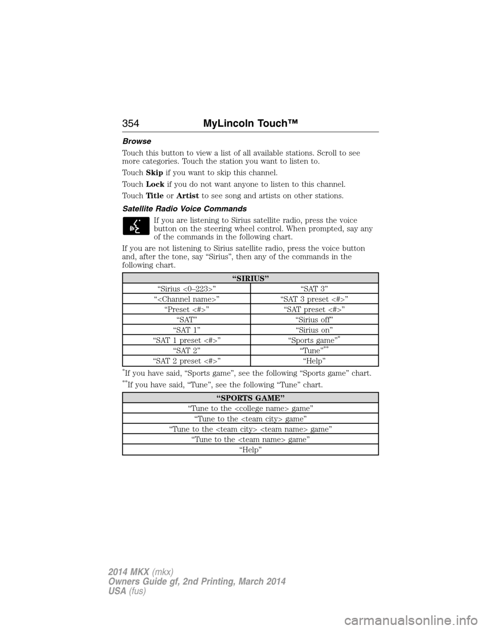 LINCOLN MKX 2014 Owners Manual Browse
Touch this button to view a list of all available stations. Scroll to see
more categories. Touch the station you want to listen to.
TouchSkipif you want to skip this channel.
TouchLockif you do LINCOLN MKX 2014 Owners Manual Browse
Touch this button to view a list of all available stations. Scroll to see
more categories. Touch the station you want to listen to.
TouchSkipif you want to skip this channel.
TouchLockif you do