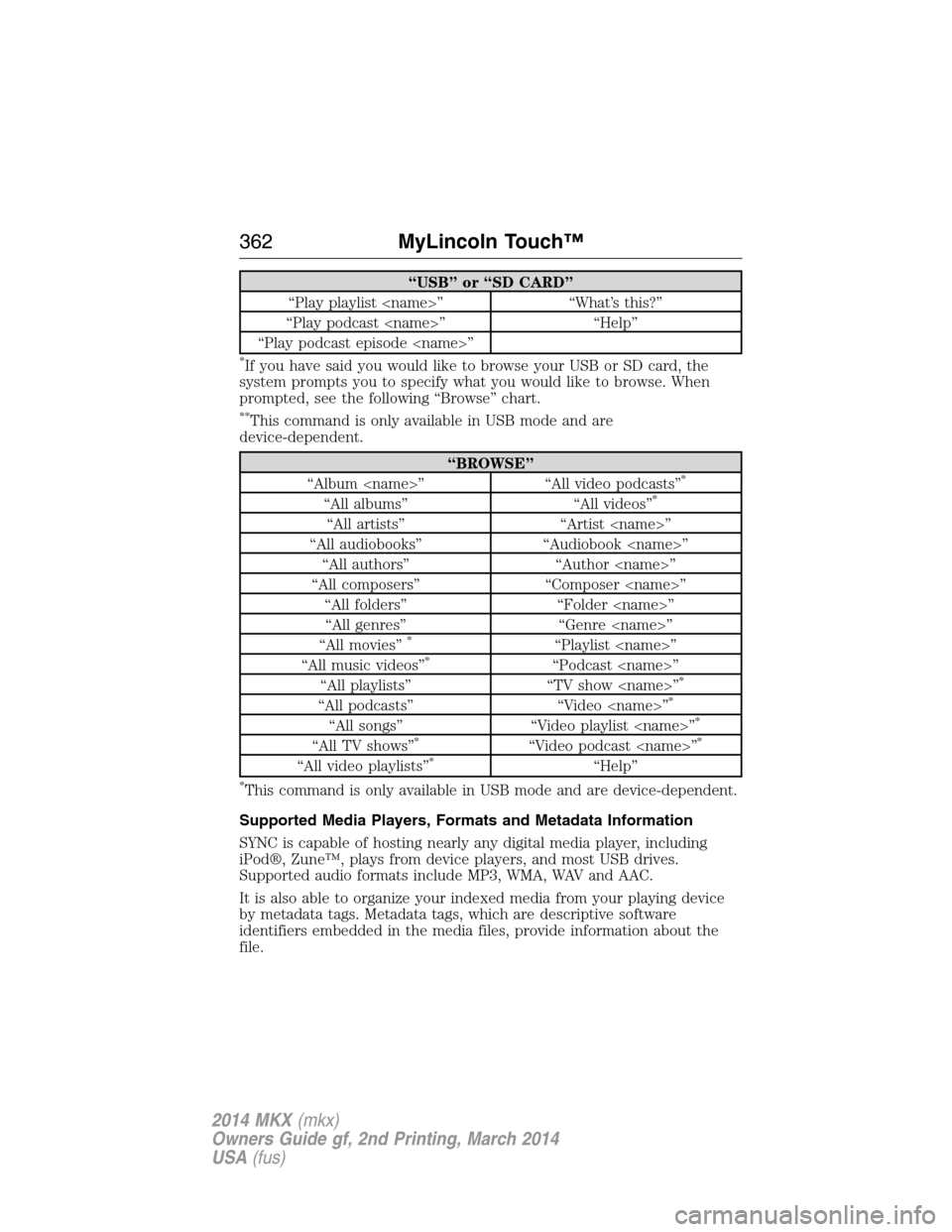 LINCOLN MKX 2014 Owners Manual “USB” or “SD CARD”
“Play playlist <name>” “What’s this?”
“Play podcast <name>” “Help”
“Play podcast episode <name>”
*If you have said you would like to browse your USB or LINCOLN MKX 2014 Owners Manual “USB” or “SD CARD”
“Play playlist <name>” “What’s this?”
“Play podcast <name>” “Help”
“Play podcast episode <name>”
*If you have said you would like to browse your USB or