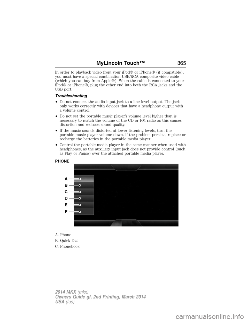 LINCOLN MKX 2014 Owners Manual In order to playback video from your iPod® or iPhone® (if compatible),
you must have a special combination USB/RCA composite video cable
(which you can buy from Apple®). When the cable is connected LINCOLN MKX 2014 Owners Manual In order to playback video from your iPod® or iPhone® (if compatible),
you must have a special combination USB/RCA composite video cable
(which you can buy from Apple®). When the cable is connected