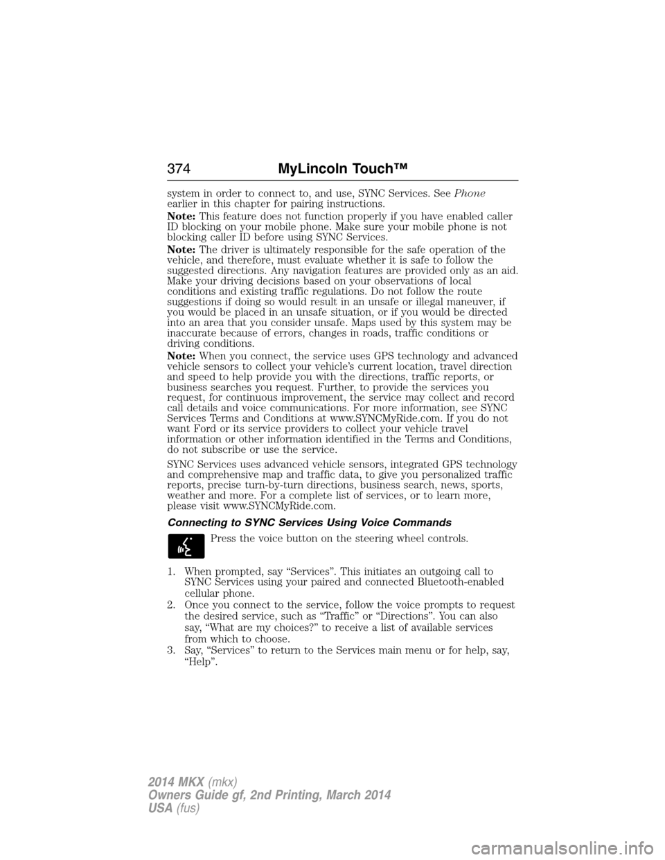 LINCOLN MKX 2014 User Guide system in order to connect to, and use, SYNC Services. SeePhone
earlier in this chapter for pairing instructions.
Note:This feature does not function properly if you have enabled caller
ID blocking on