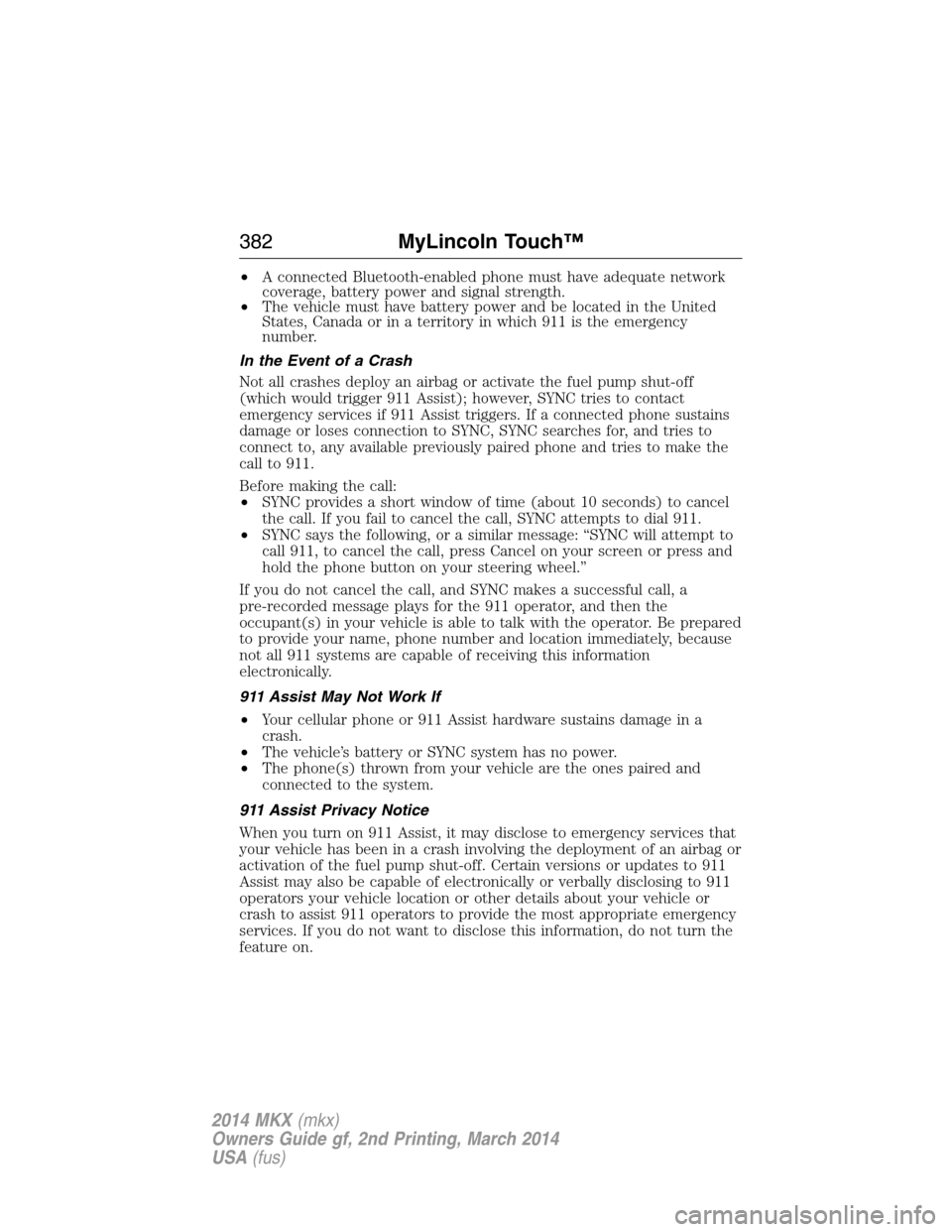 LINCOLN MKX 2014  Owners Manual •A connected Bluetooth-enabled phone must have adequate network
coverage, battery power and signal strength.
•The vehicle must have battery power and be located in the United
States, Canada or in 