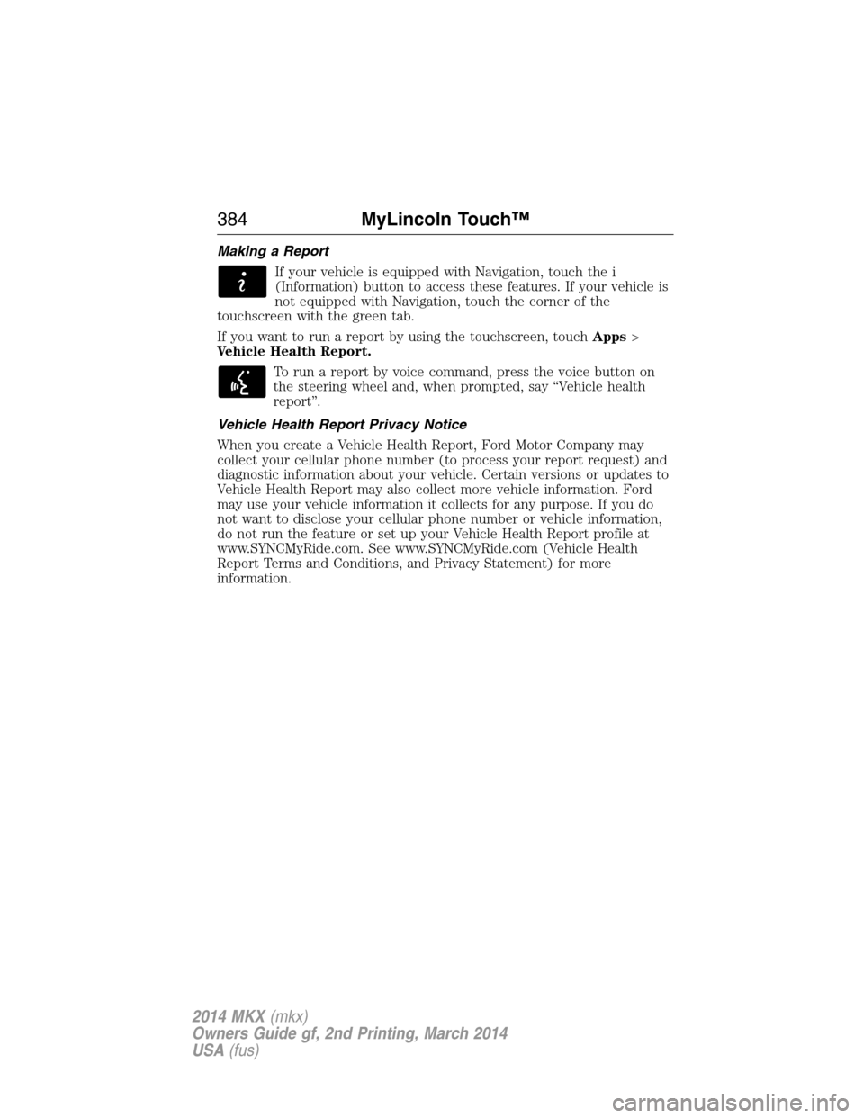 LINCOLN MKX 2014  Owners Manual Making a Report
If your vehicle is equipped with Navigation, touch the i
(Information) button to access these features. If your vehicle is
not equipped with Navigation, touch the corner of the
touchsc