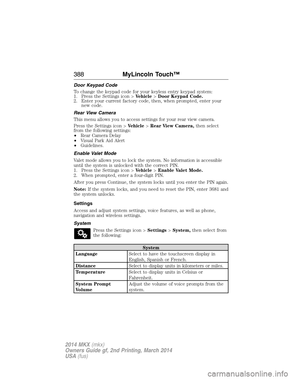LINCOLN MKX 2014 Owners Manual Door Keypad Code
To change the keypad code for your keyless entry keypad system:
1. Press the Settings icon >Vehicle>Door Keypad Code.
2. Enter your current factory code, then, when prompted, enter yo LINCOLN MKX 2014 Owners Manual Door Keypad Code
To change the keypad code for your keyless entry keypad system:
1. Press the Settings icon >Vehicle>Door Keypad Code.
2. Enter your current factory code, then, when prompted, enter yo