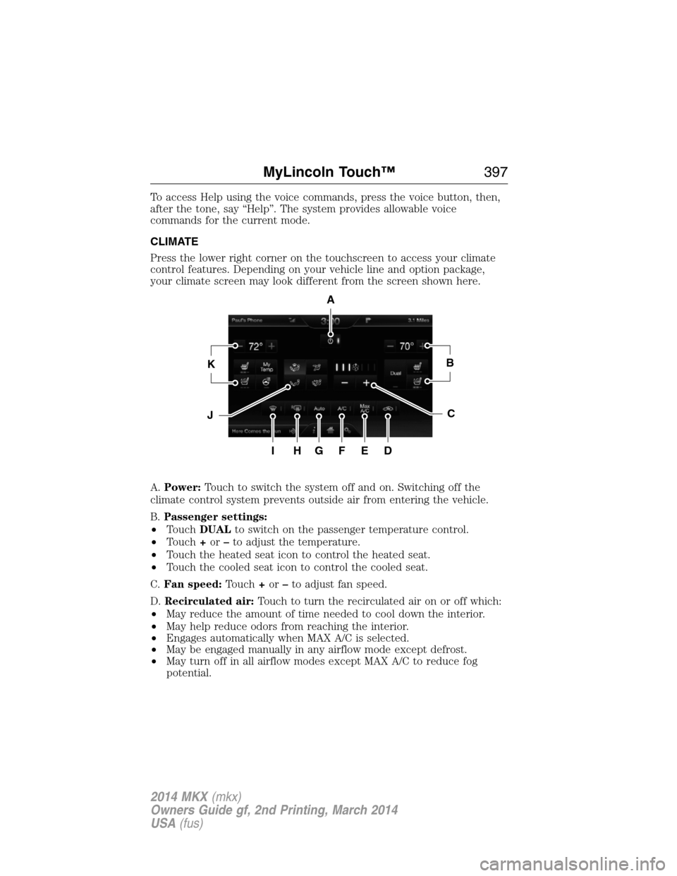 LINCOLN MKX 2014 Owners Manual To access Help using the voice commands, press the voice button, then,
after the tone, say “Help”. The system provides allowable voice
commands for the current mode.
CLIMATE
Press the lower right 