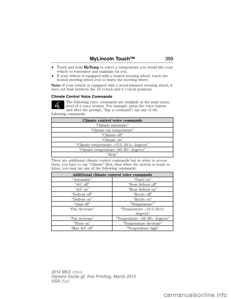 LINCOLN MKX 2014 Owners Manual •Touch and holdMyTempto select a temperature you would like your
vehicle to remember and maintain for you.
•If your vehicle is equipped with a heated steering wheel, touch the
heated steering whee