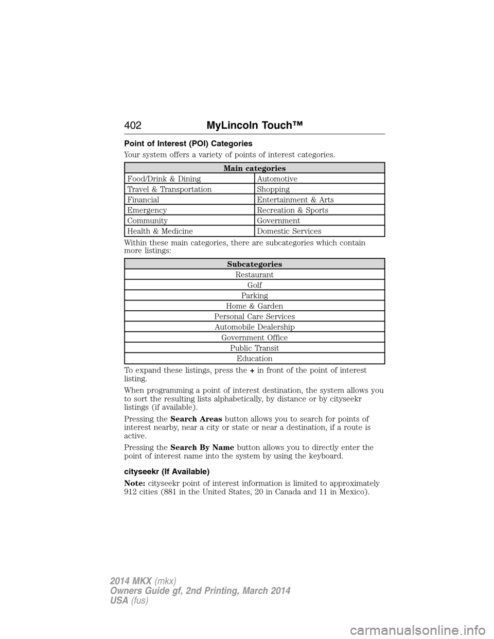 LINCOLN MKX 2014 Owners Manual Point of Interest (POI) Categories
Your system offers a variety of points of interest categories.
Main categories
Food/Drink & Dining Automotive
Travel & Transportation Shopping
Financial Entertainmen LINCOLN MKX 2014 Owners Manual Point of Interest (POI) Categories
Your system offers a variety of points of interest categories.
Main categories
Food/Drink & Dining Automotive
Travel & Transportation Shopping
Financial Entertainmen