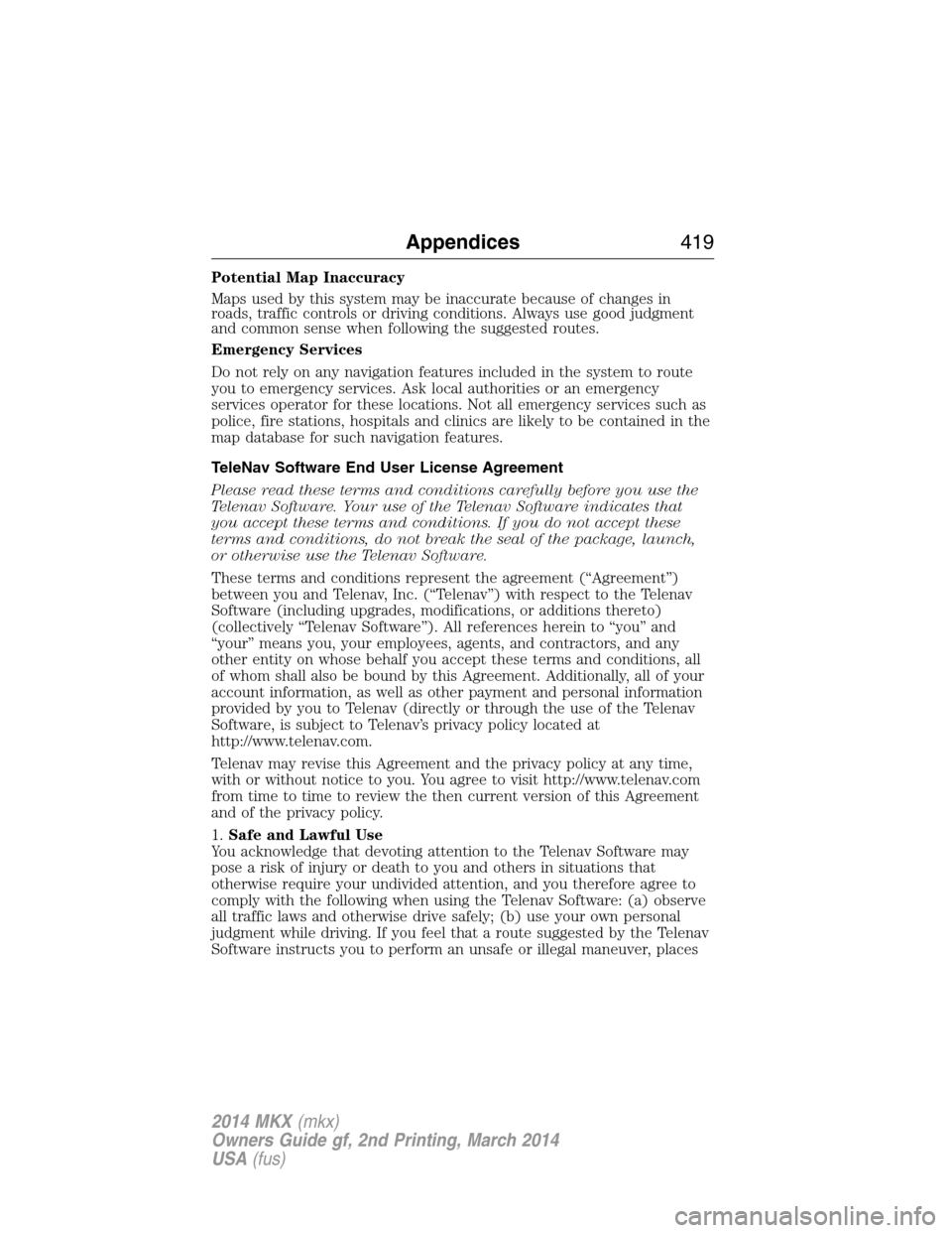 LINCOLN MKX 2014 Owners Manual Potential Map Inaccuracy
Maps used by this system may be inaccurate because of changes in
roads, traffic controls or driving conditions. Always use good judgment
and common sense when following the su