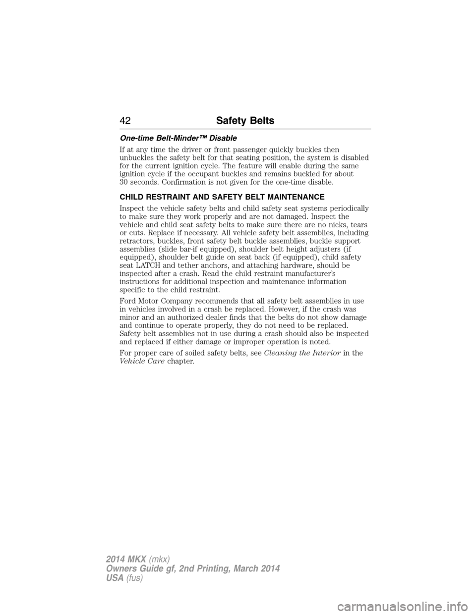 LINCOLN MKX 2014 Service Manual One-time Belt-Minder™ Disable
If at any time the driver or front passenger quickly buckles then
unbuckles the safety belt for that seating position, the system is disabled
for the current ignition c LINCOLN MKX 2014 Service Manual One-time Belt-Minder™ Disable
If at any time the driver or front passenger quickly buckles then
unbuckles the safety belt for that seating position, the system is disabled
for the current ignition c