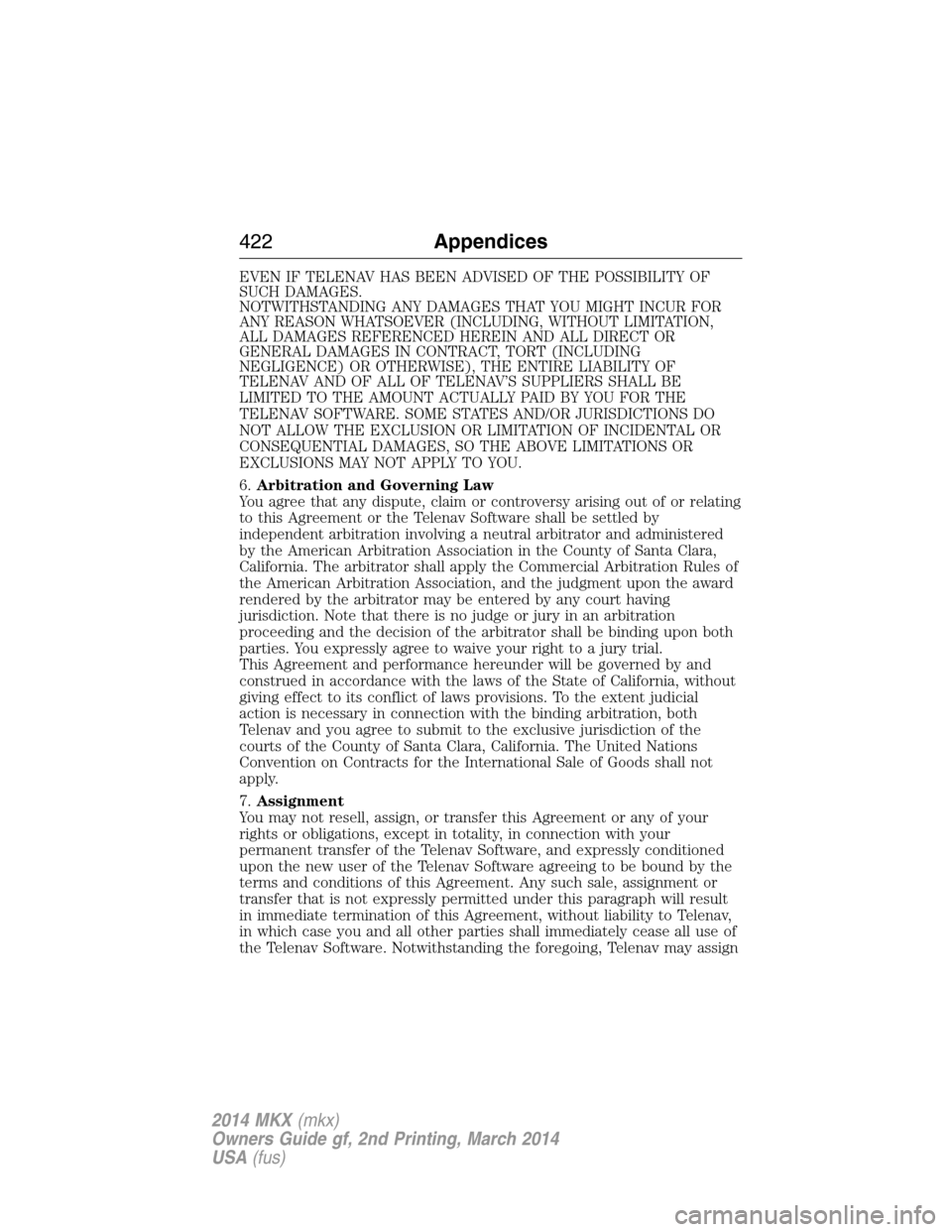 LINCOLN MKX 2014  Owners Manual EVEN IF TELENAV HAS BEEN ADVISED OF THE POSSIBILITY OF
SUCH DAMAGES.
NOTWITHSTANDING ANY DAMAGES THAT YOU MIGHT INCUR FOR
ANY REASON WHATSOEVER (INCLUDING, WITHOUT LIMITATION,
ALL DAMAGES REFERENCED H