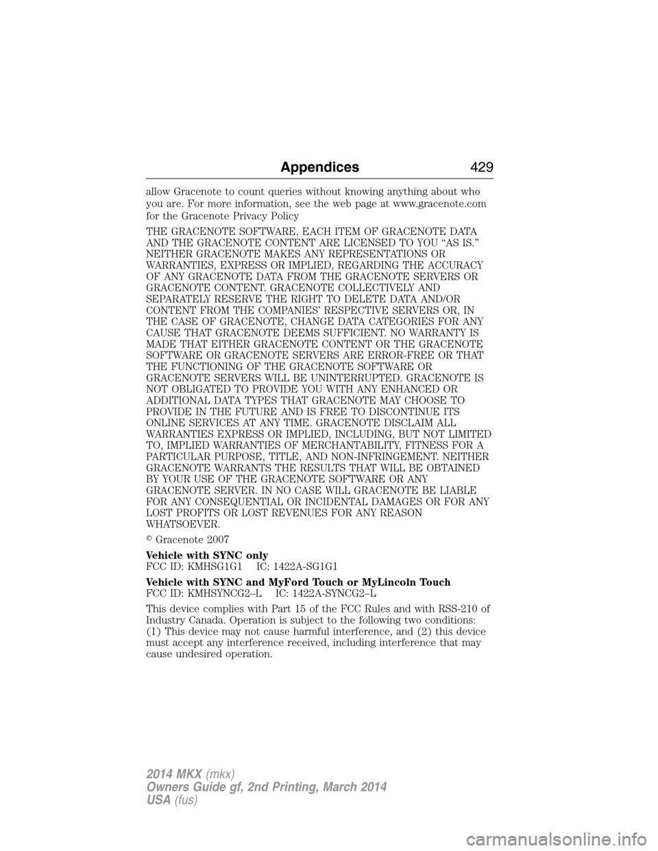 LINCOLN MKX 2014  Owners Manual allow Gracenote to count queries without knowing anything about who
you are. For more information, see the web page at www.gracenote.com
for the Gracenote Privacy Policy
THE GRACENOTE SOFTWARE, EACH I
