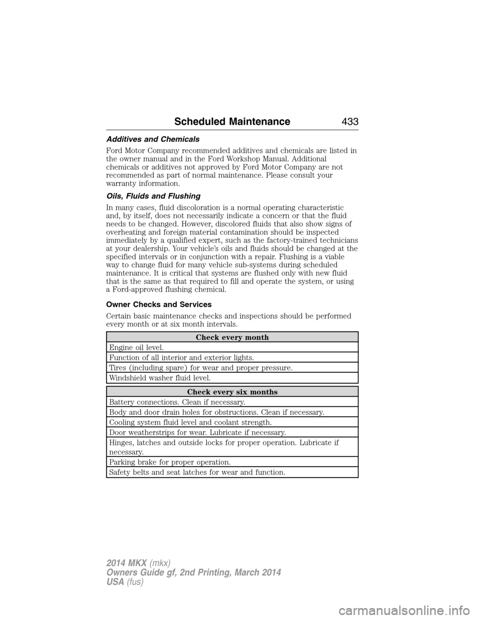 LINCOLN MKX 2014 Owners Manual Additives and Chemicals
Ford Motor Company recommended additives and chemicals are listed in
the owner manual and in the Ford Workshop Manual. Additional
chemicals or additives not approved by Ford Mo LINCOLN MKX 2014 Owners Manual Additives and Chemicals
Ford Motor Company recommended additives and chemicals are listed in
the owner manual and in the Ford Workshop Manual. Additional
chemicals or additives not approved by Ford Mo