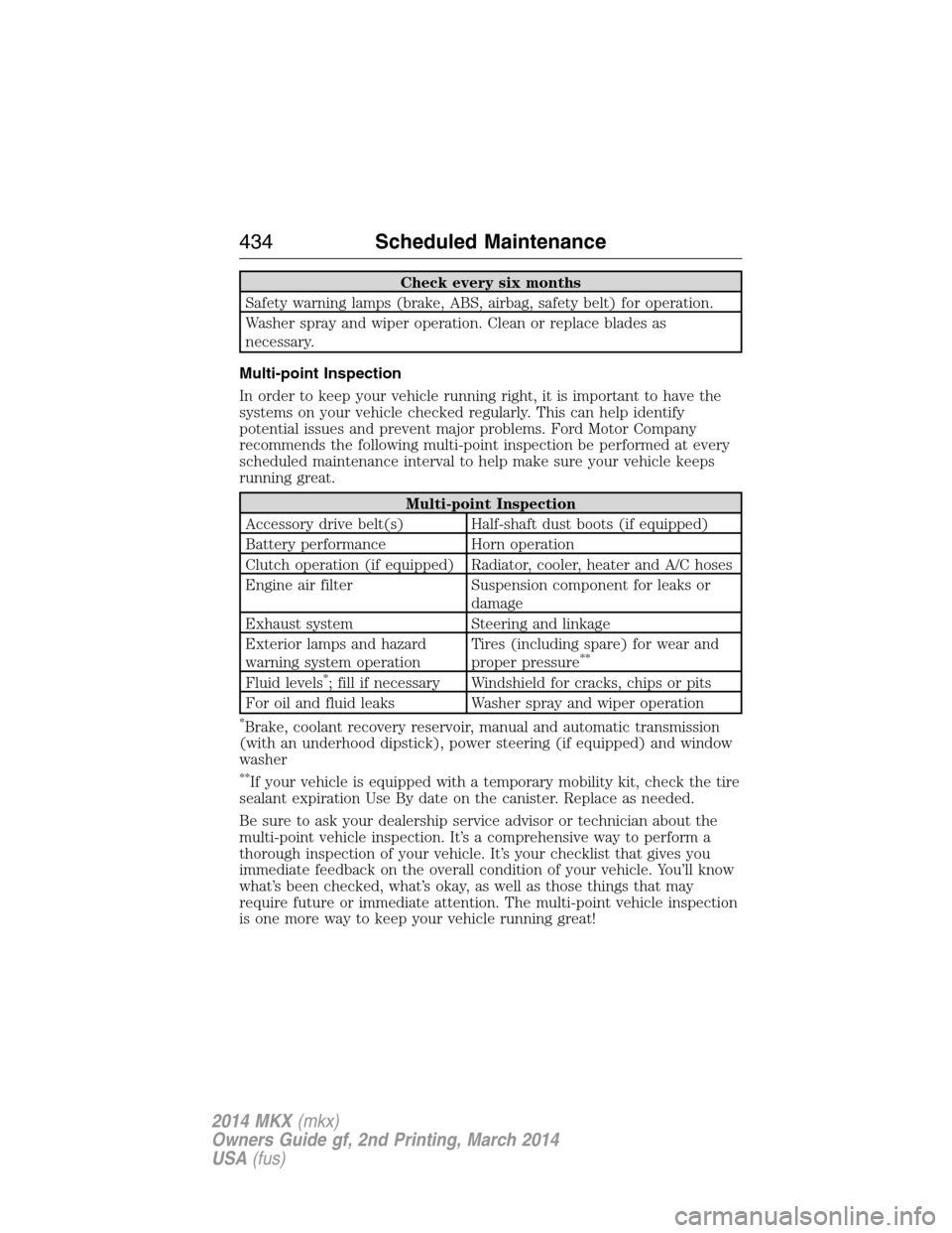 LINCOLN MKX 2014  Owners Manual Check every six months
Safety warning lamps (brake, ABS, airbag, safety belt) for operation.
Washer spray and wiper operation. Clean or replace blades as
necessary.
Multi-point Inspection
In order to 