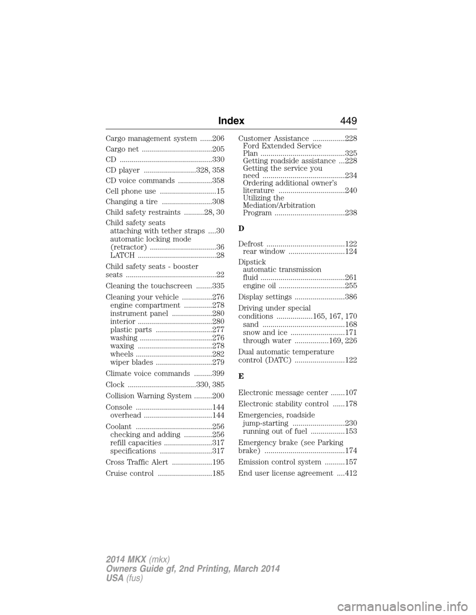 LINCOLN MKX 2014 Owners Manual Cargo management system ......206
Cargo net ...................................205
CD ..............................................330
CD player ..........................328, 358
CD voice commands .
