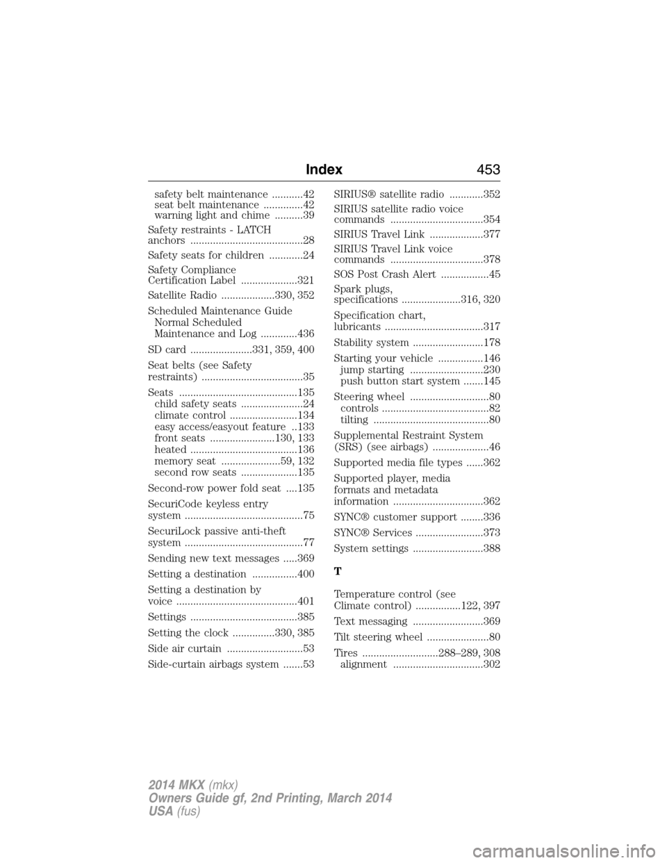 LINCOLN MKX 2014 Service Manual safety belt maintenance ...........42
seat belt maintenance ..............42
warning light and chime ..........39
Safety restraints - LATCH
anchors ........................................28
Safety se