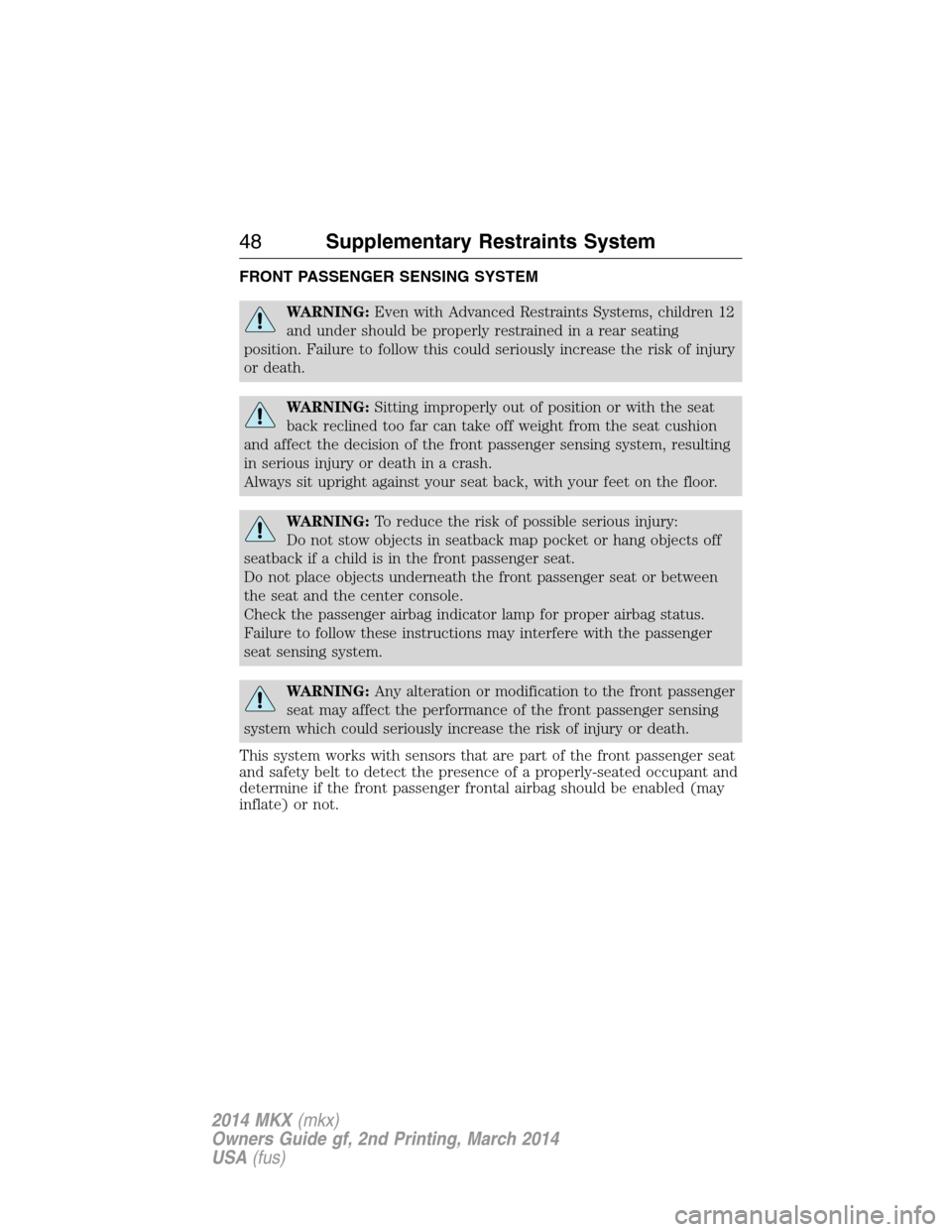 LINCOLN MKX 2014  Owners Manual FRONT PASSENGER SENSING SYSTEM
WARNING:Even with Advanced Restraints Systems, children 12
and under should be properly restrained in a rear seating
position. Failure to follow this could seriously inc