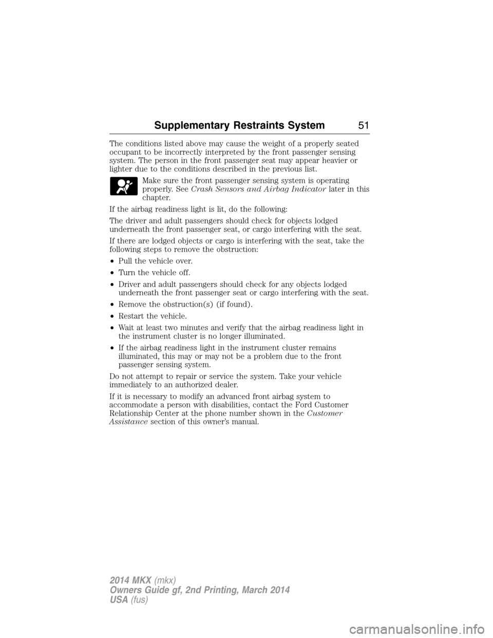 LINCOLN MKX 2014  Owners Manual The conditions listed above may cause the weight of a properly seated
occupant to be incorrectly interpreted by the front passenger sensing
system. The person in the front passenger seat may appear he