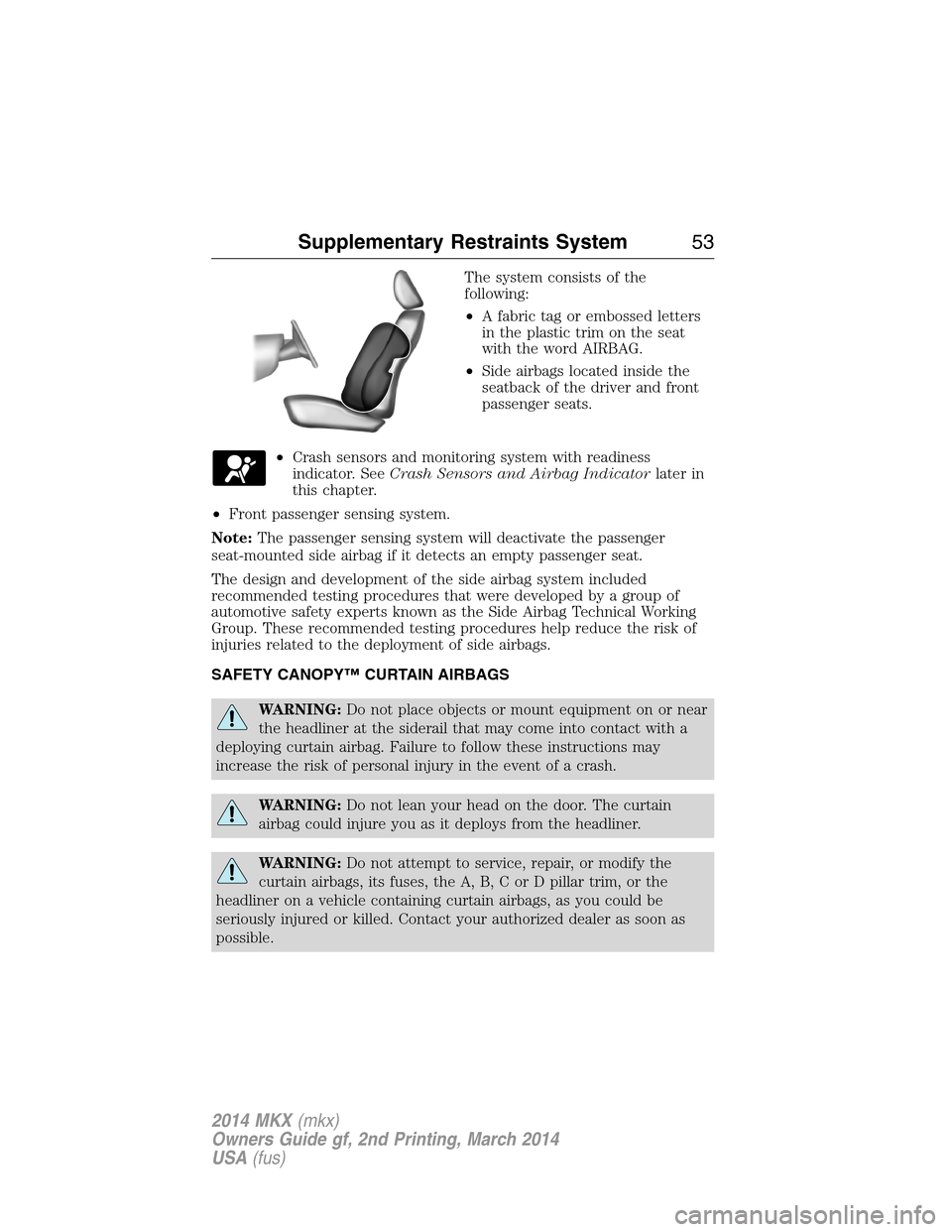 LINCOLN MKX 2014  Owners Manual The system consists of the
following:
•A fabric tag or embossed letters
in the plastic trim on the seat
with the word AIRBAG.
•Side airbags located inside the
seatback of the driver and front
pass