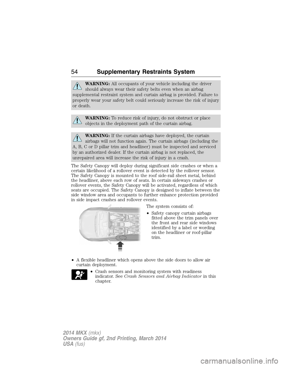 LINCOLN MKX 2014  Owners Manual WARNING:All occupants of your vehicle including the driver
should always wear their safety belts even when an airbag
supplemental restraint system and curtain airbag is provided. Failure to
properly w